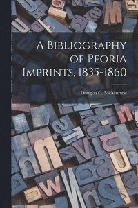 bokomslag A Bibliography of Peoria Imprints, 1835-1860