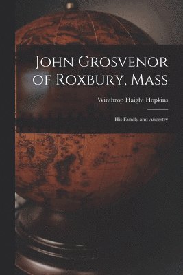 bokomslag John Grosvenor of Roxbury, Mass: His Family and Ancestry