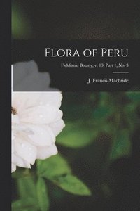 bokomslag Flora of Peru; Fieldiana. Botany, v. 13, part 1, no. 3