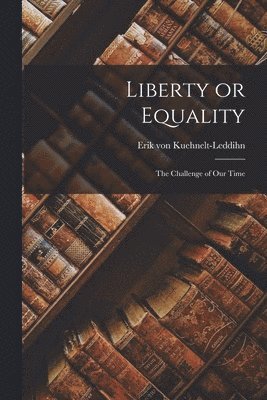 Liberty or Equality; the Challenge of Our Time 1