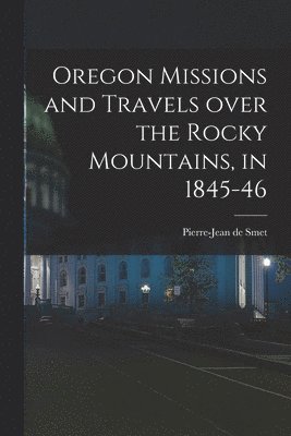 bokomslag Oregon Missions and Travels Over the Rocky Mountains, in 1845-46 [microform]