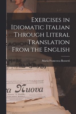 Maria Francesca Rossetti, Maria Francesca 1827-1876 Rossetti - Exercises in Idiomatic Italian Through Literal Translation From the English, Häftad
