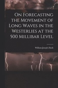 bokomslag On Forecasting the Movement of Long Waves in the Westerlies at the 500 Millibar Level