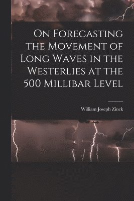 bokomslag On Forecasting the Movement of Long Waves in the Westerlies at the 500 Millibar Level