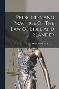 bokomslag Principles And Practice Of The Law Of Libel And Slander