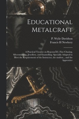 bokomslag Educational Metalcraft; a Practical Treatise on Repouss(c), Fine Chasing, Silversmithing, Jewellery, and Enamelling. Specially Adapted to Meet the Requirements of the Instructor, the Student... and