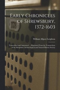 bokomslag Early Chronicles of Shrewsbury, 1372-1603; Transcribed and Annotated ...; Reprinted From the Transactions of the Shropshire Archaeological and Natural History Society