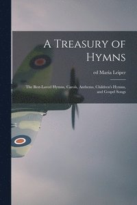 bokomslag A Treasury of Hymns; the Best-loved Hymns, Carols, Anthems, Children's Hymns, and Gospel Songs