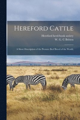 Hereford Cattle; a Short Description of the Premier Beef Breed of the World; 1