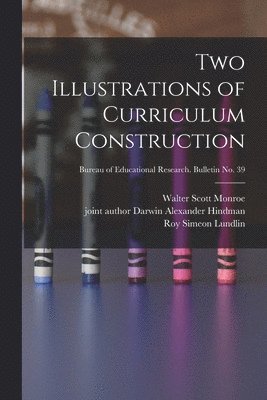 Two Illustrations of Curriculum Construction; Bureau of educational research. Bulletin no. 39 1