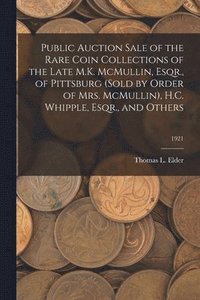 bokomslag Public Auction Sale of the Rare Coin Collections of the Late M.K. McMullin, Esqr., of Pittsburg (Sold by Order of Mrs. McMullin), H.C. Whipple, Esqr., and Others; 1921