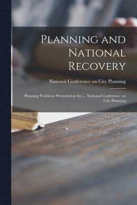 bokomslag Planning and National Recovery: Planning Problems Presented at the ... National Conference on City Planning