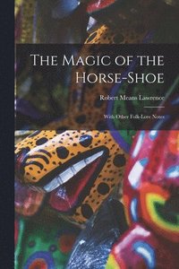 bokomslag The Magic of the Horse-shoe