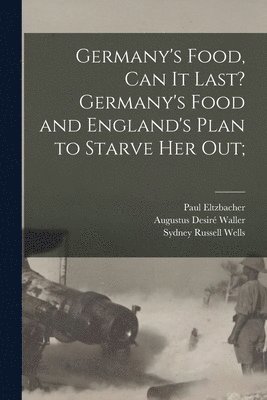 Germany's Food, Can It Last? Germany's Food and England's Plan to Starve Her Out; 1