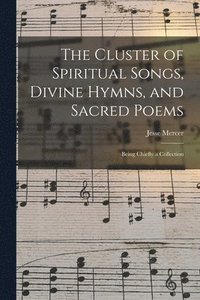 bokomslag The Cluster of Spiritual Songs, Divine Hymns, and Sacred Poems