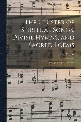 bokomslag The Cluster of Spiritual Songs, Divine Hymns, and Sacred Poems