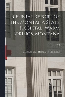 Biennial Report of the Montana State Hospital, Warm Springs, Montana; 1932 1