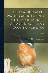 bokomslag A Study of Beaver-waterfowl Relations in the Mountainous Area of Beaverhead County, Montana; 1955