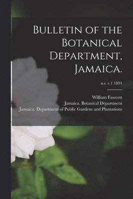 William 1851-1926 Fawcett, William Fawcett, Jamaica Botanical Department, Jamaica Department of Public Gardens - Bulletin of the Botanical Department, Jamaica.; n.s. v.1 1894, Häftad