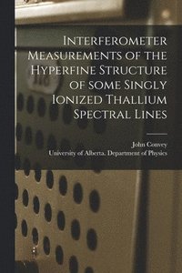 bokomslag Interferometer Measurements of the Hyperfine Structure of Some Singly Ionized Thallium Spectral Lines