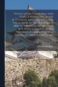bokomslag Young Japan. Yokohama and Yedo. A Narrative of the Settlement and the City From the Signing of the Treaties in 1858, to the Close of the Year 1879. With a Glance at the Progress of Japan During a