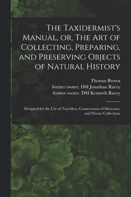 The Taxidermist's Manual, or, The Art of Collecting, Preparing, and Preserving Objects of Natural History 1