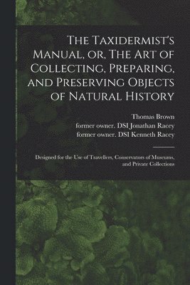 Thomas 1785-1862 Brown - Taxidermist's Manual, or, The Art of Collecting, Preparing, and Preserving Objects of Natural History, Häftad