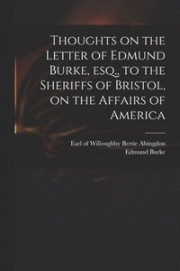 bokomslag Thoughts on the Letter of Edmund Burke, Esq., to the Sheriffs of Bristol, on the Affairs of America