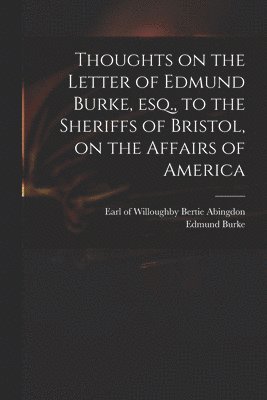 Thoughts on the Letter of Edmund Burke, Esq., to the Sheriffs of Bristol, on the Affairs of America 1
