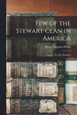 Harry Augustus 1878- Phelps, Harry Augustus Phelps - Few of the Stewart Clan in America; Typed ... by J.M. Harkness, Häftad