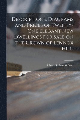 Descriptions, Diagrams and Prices of Twenty-one Elegant New Dwellings for Sale on the Crown of Lennox Hill. 1