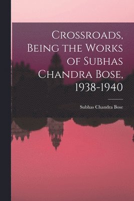 Crossroads, Being the Works of Subhas Chandra Bose, 1938-1940 1