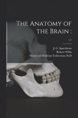 Robert 1799-1878 Willis, Robert Willis, J. G. (Johann Gaspar) Spurzheim, History of Medicine Collections (Duke - Anatomy of the Brain, Häftad