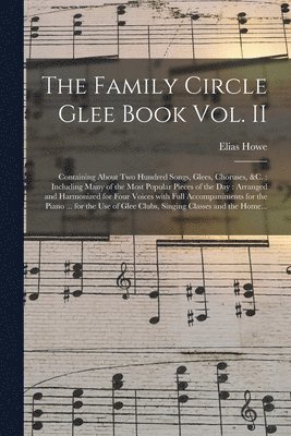 Elias 1820-1895 Howe, Elias Howe - Family Circle Glee Book Vol. II, Häftad