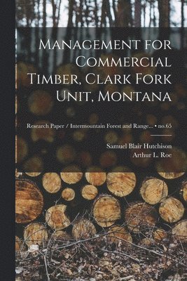 Management for Commercial Timber, Clark Fork Unit, Montana; no.65 1