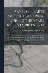 bokomslag Travels in Parts of South America, During the Years 1801, 1802, 1803 & 1804; Containing a Description of the Captain-generalship of Carraccas, With an Account of the Laws, Commerce, and Natural