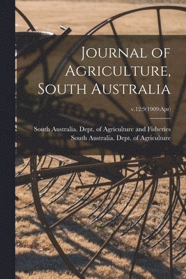 bokomslag Journal of Agriculture, South Australia; v.12: 9(1909: Apr)