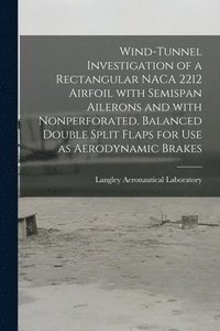 bokomslag Wind-tunnel Investigation of a Rectangular NACA 2212 Airfoil With Semispan Ailerons and With Nonperforated, Balanced Double Split Flaps for Use as Aerodynamic Brakes