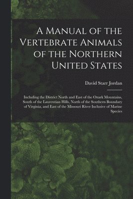 David Starr 1851-1931 Jordan - Manual of the Vertebrate Animals of the Northern United States, Häftad