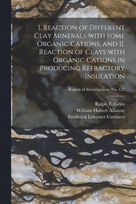 bokomslag I. Reaction of Different Clay Minerals With Some Organic Cations, and II. Reaction of Clays With Organic Cations in Producing Refractory Insulation; R