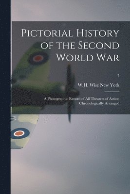 bokomslag Pictorial History of the Second World War; a Photographic Record of All Theaters of Action Chronologically Arranged; 7