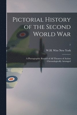 Pictorial History of the Second World War; a Photographic Record of All Theaters of Action Chronologically Arranged; 7, Häftad