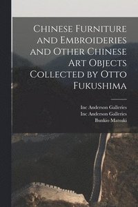 bokomslag Chinese Furniture and Embroideries and Other Chinese Art Objects Collected by Otto Fukushima