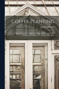 bokomslag Coffee Planting; a Short Treatise Compiled With Special Reference to the Conditions of Culture in Cuba and Porto Rico