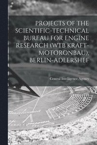bokomslag Projects of the Scientific-Technical Bureau for Engine Research (Wtb Kraft-Motoronbau), Berlin-Adlershef