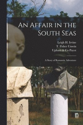 Leigh H. (Leigh Hadley) Irvine, T Fisher Unwin (Firm), Upham &. Co Payot - Affair in the South Seas, Häftad