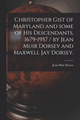 Jean Muir 1890- Dorsey, Jean Muir Dorsey - Christopher Gist of Maryland and Some of His Descendants, 1679-1957 / by Jean Muir Dorsey and Maxwell Jay Dorsey., Häftad