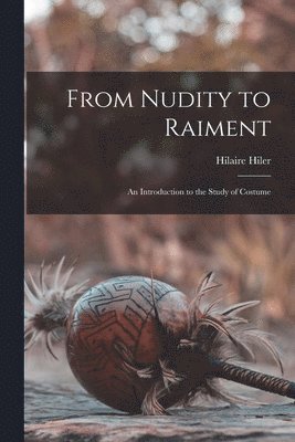 Hilaire Hiler - From Nudity to Raiment; an Introduction to the Study of Costume, Häftad
