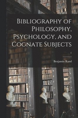 bokomslag Bibliography of Philosophy, Psychology, and Cognate Subjects; 1