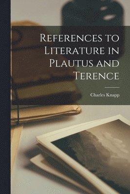 bokomslag References to Literature in Plautus and Terence [microform]